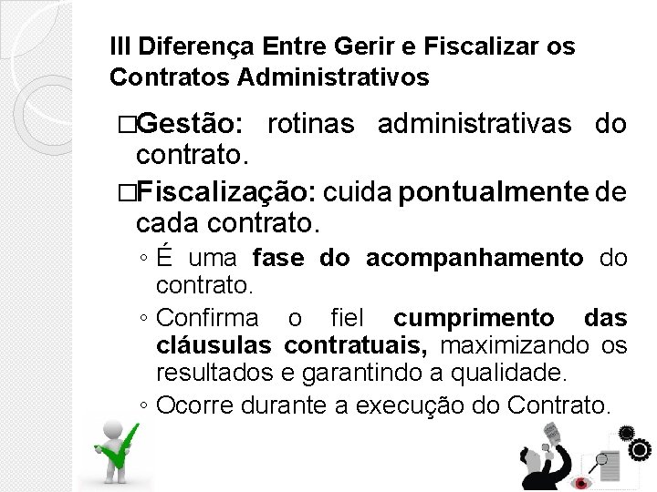 III Diferença Entre Gerir e Fiscalizar os Contratos Administrativos �Gestão: rotinas administrativas do contrato.