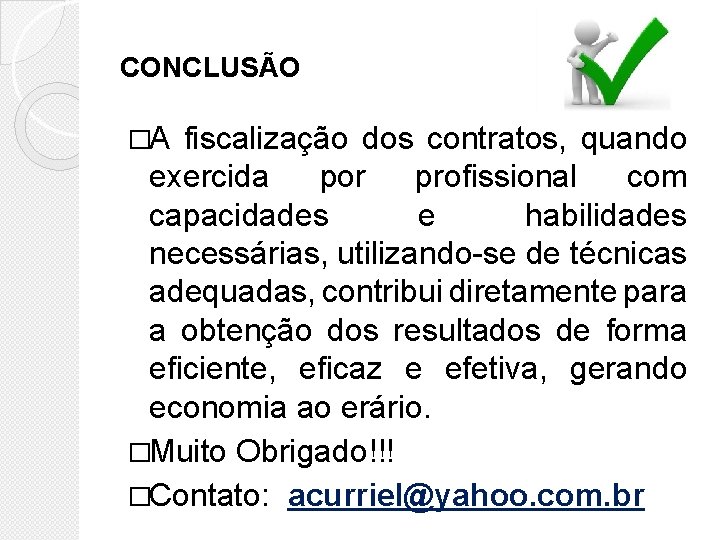 CONCLUSÃO �A fiscalização dos contratos, quando exercida por profissional com capacidades e habilidades necessárias,