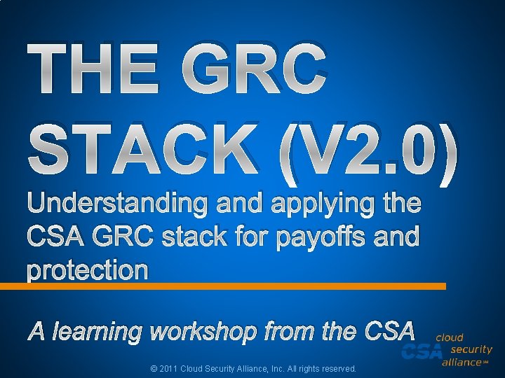 THE GRC STACK (V 2. 0) Understanding and applying the CSA GRC stack for THE GRC STACK (V 2. 0) Understanding and applying the CSA GRC stack for
