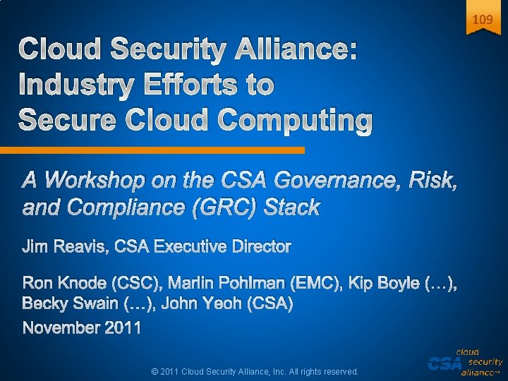 109 Cloud Security Alliance: Industry Efforts to Secure Cloud Computing A Workshop on the 109 Cloud Security Alliance: Industry Efforts to Secure Cloud Computing A Workshop on the