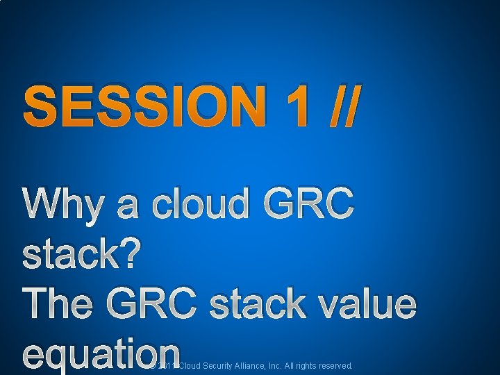 SESSION 1 // Why a cloud GRC stack? The GRC stack value equation © SESSION 1 // Why a cloud GRC stack? The GRC stack value equation ©