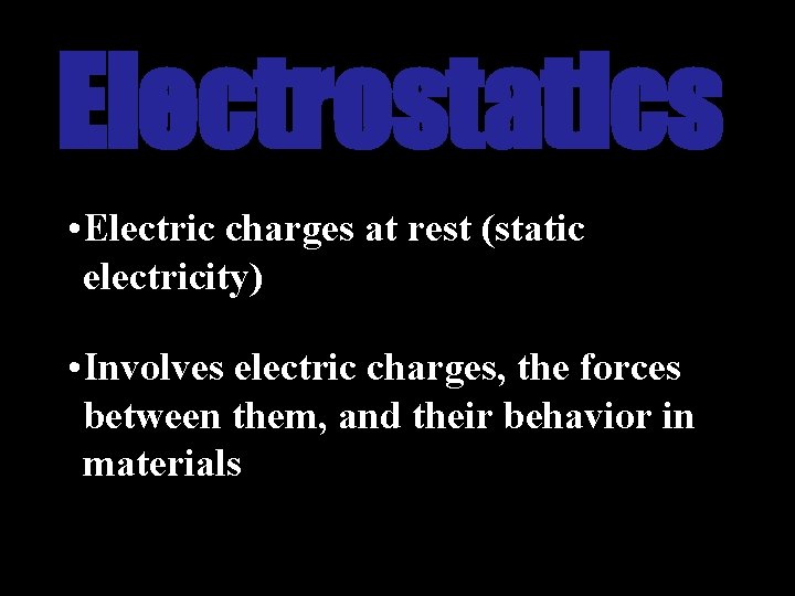 Electrostatics • Electric charges at rest (static electricity) • Involves electric charges, the forces