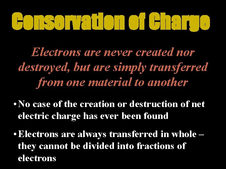 Conservation of Charge Electrons are never created nor destroyed, but are simply transferred from