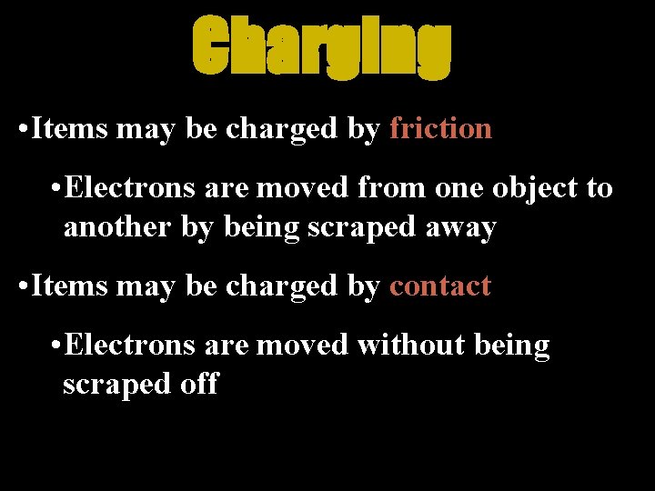 Charging • Items may be charged by friction • Electrons are moved from one