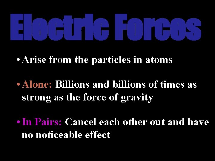 Electric Forces • Arise from the particles in atoms • Alone: Billions and billions