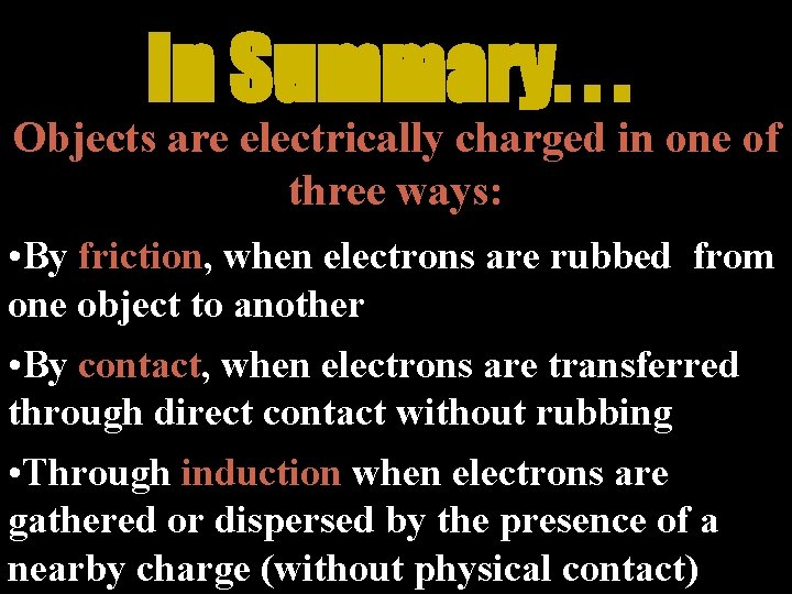 In Summary. . . Objects are electrically charged in one of three ways: •