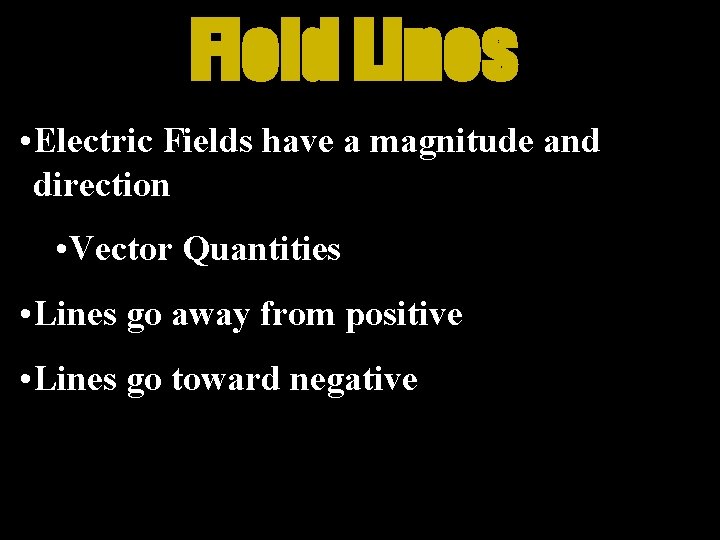 Field Lines • Electric Fields have a magnitude and direction • Vector Quantities •