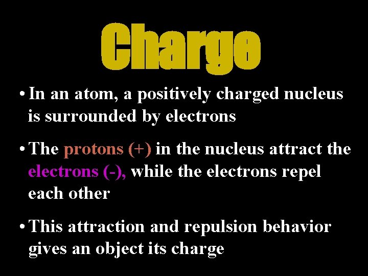 Charge • In an atom, a positively charged nucleus is surrounded by electrons •