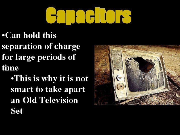 Capacitors • Can hold this separation of charge for large periods of time •