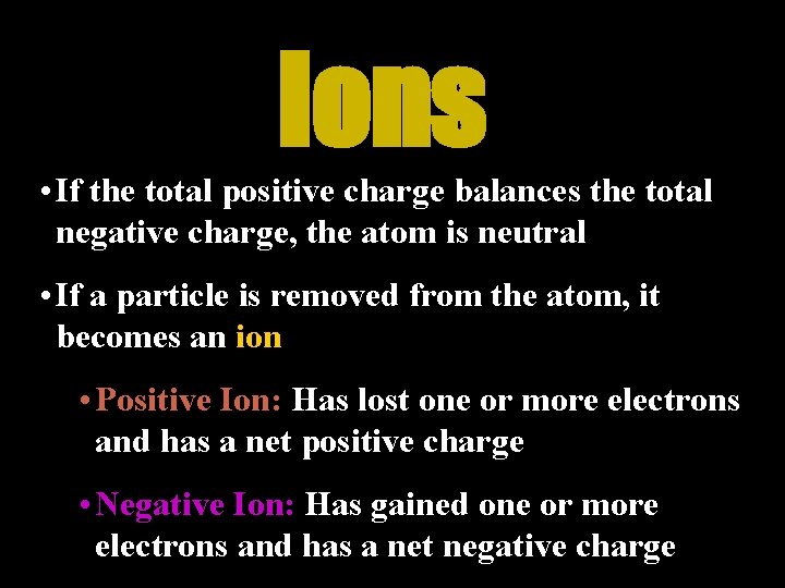Ions • If the total positive charge balances the total negative charge, the atom