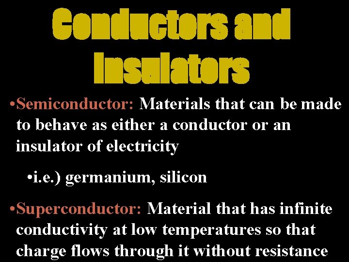 Conductors and Insulators • Semiconductor: Materials that can be made to behave as either