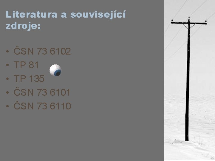 Literatura a související zdroje: • • • ČSN 73 6102 TP 81 TP 135