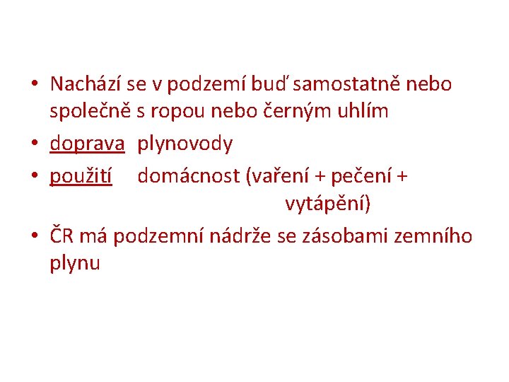  • Nachází se v podzemí buď samostatně nebo společně s ropou nebo černým