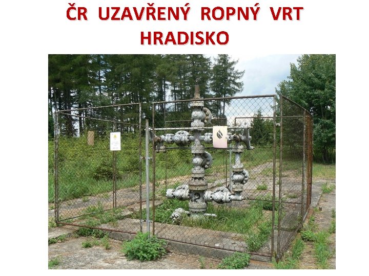 ČR UZAVŘENÝ ROPNÝ VRT HRADISKO 