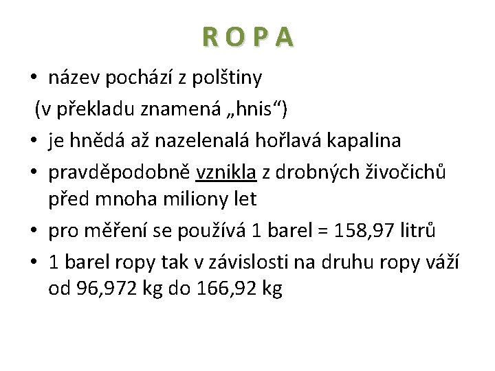 ROPA • název pochází z polštiny (v překladu znamená „hnis“) • je hnědá až