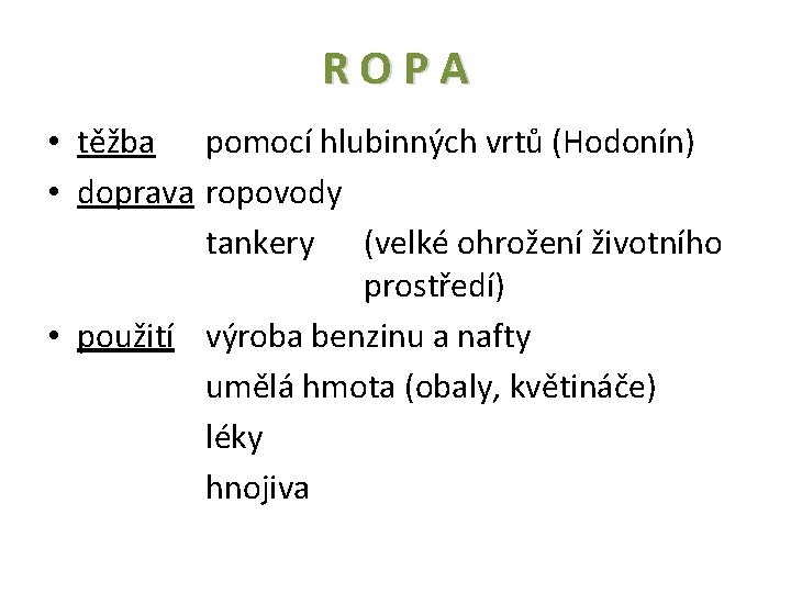 ROPA • těžba pomocí hlubinných vrtů (Hodonín) • doprava ropovody tankery (velké ohrožení životního