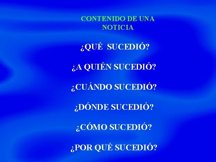 CONTENIDO DE UNA NOTICIA ¿QUÉ SUCEDIÓ? ¿A QUIÉN SUCEDIÓ? ¿CUÁNDO SUCEDIÓ? ¿DÓNDE SUCEDIÓ? ¿CÓMO