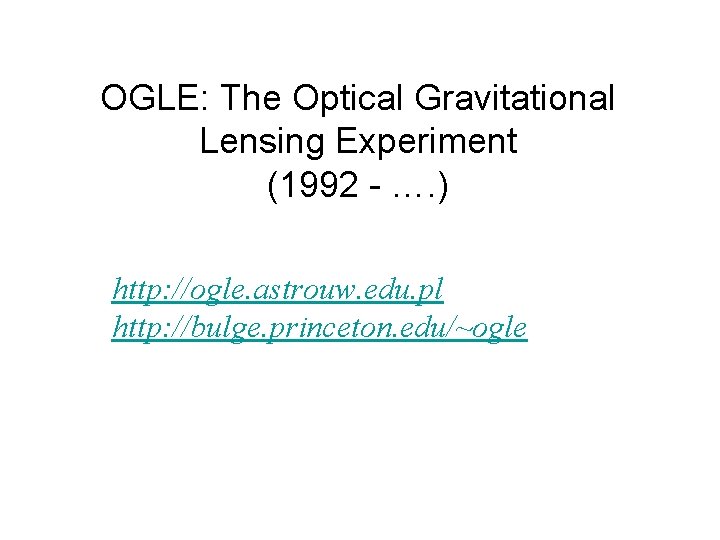 OGLE: The Optical Gravitational Lensing Experiment (1992 - …. ) http: //ogle. astrouw. edu.