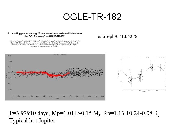 OGLE-TR-182 astro-ph/0710. 5278 P=3. 97910 days, Mp=1. 01+/-0. 15 MJ, Rp=1. 13 +0. 24