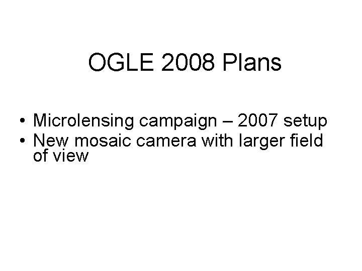 OGLE 2008 Plans • Microlensing campaign – 2007 setup • New mosaic camera with