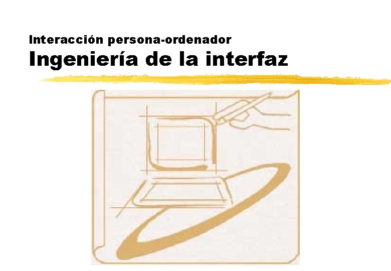 Interacción persona-ordenador Ingeniería de la interfaz Interacción persona-ordenador Ingeniería de la interfaz