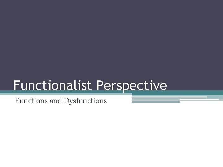 Functionalist Perspective Functions and Dysfunctions 