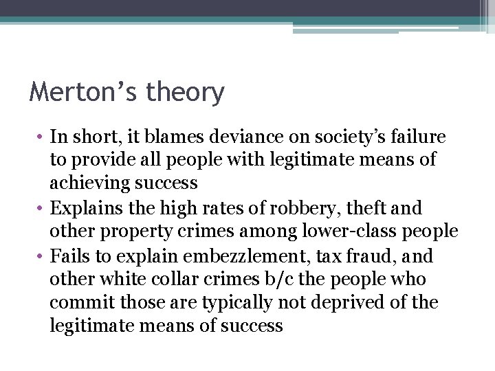 Merton’s theory • In short, it blames deviance on society’s failure to provide all