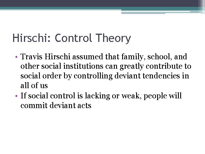 Hirschi: Control Theory • Travis Hirschi assumed that family, school, and other social institutions
