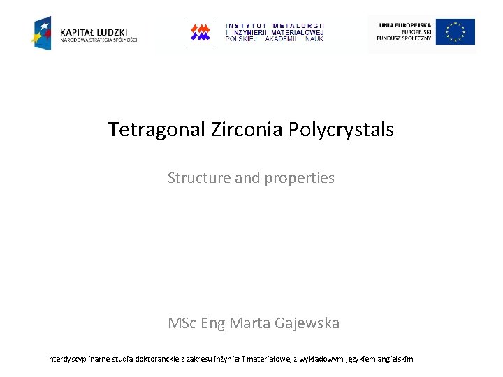 Tetragonal Zirconia Polycrystals Structure and properties MSc Eng Marta Gajewska Interdyscyplinarne studia doktoranckie z