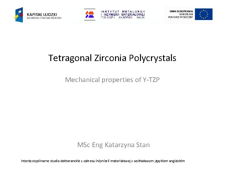 Tetragonal Zirconia Polycrystals Mechanical properties of Y-TZP MSc Eng Katarzyna Stan Interdyscyplinarne studia doktoranckie