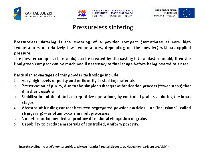 Pressureless sintering is the sintering of a powder compact (sometimes at very high temperatures