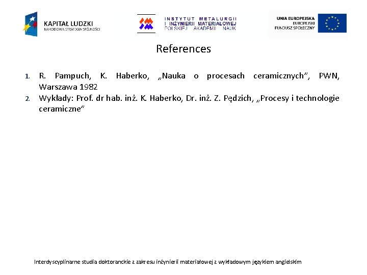 References 1. 2. R. Pampuch, K. Haberko, „Nauka o procesach ceramicznych”, PWN, Warszawa 1982