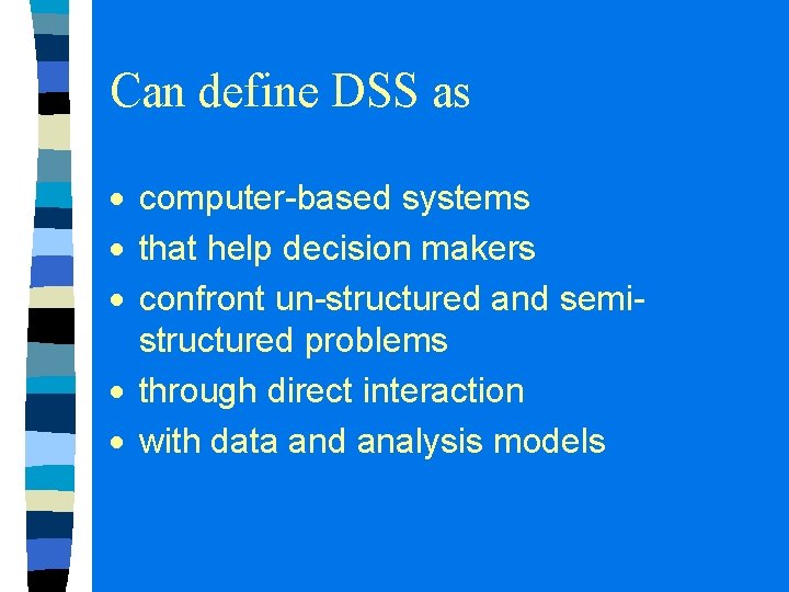 Can define DSS as computer-based systems that help decision makers confront un-structured and semistructured Can define DSS as computer-based systems that help decision makers confront un-structured and semistructured