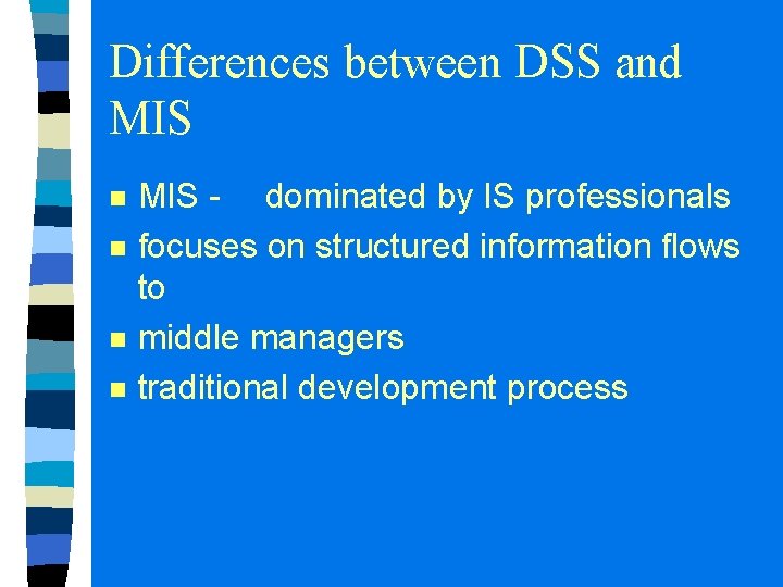 Differences between DSS and MIS n n MIS - dominated by IS professionals focuses Differences between DSS and MIS n n MIS - dominated by IS professionals focuses