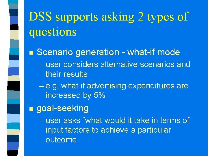 DSS supports asking 2 types of questions n Scenario generation - what-if mode – DSS supports asking 2 types of questions n Scenario generation - what-if mode –