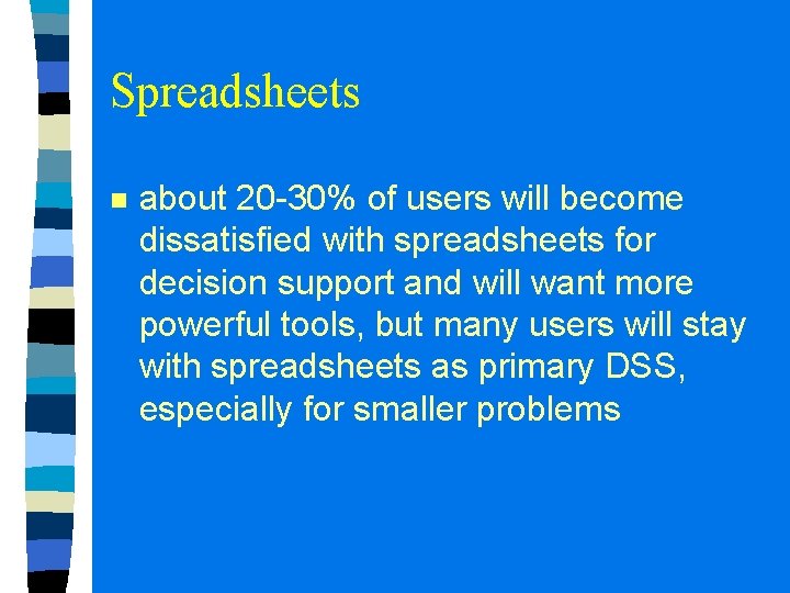 Spreadsheets n about 20 -30% of users will become dissatisfied with spreadsheets for decision Spreadsheets n about 20 -30% of users will become dissatisfied with spreadsheets for decision