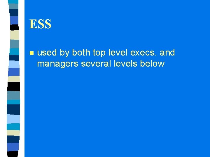 ESS n used by both top level execs. and managers several levels below ESS n used by both top level execs. and managers several levels below