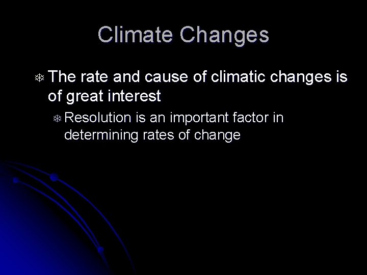Climate Changes T The rate and cause of climatic changes is of great interest
