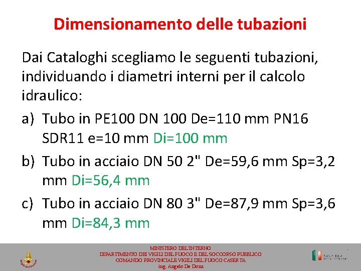 Dimensionamento delle tubazioni Dai Cataloghi scegliamo le seguenti tubazioni, individuando i diametri interni per