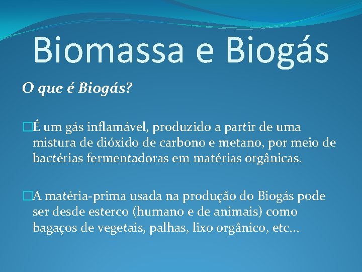 Biomassa e Biogás O que é Biogás? �É um gás inflamável, produzido a partir