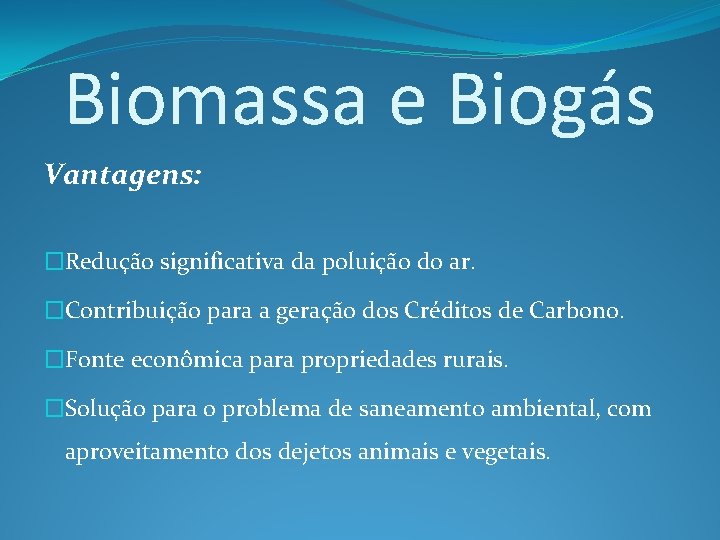 Biomassa e Biogás Vantagens: �Redução significativa da poluição do ar. �Contribuição para a geração