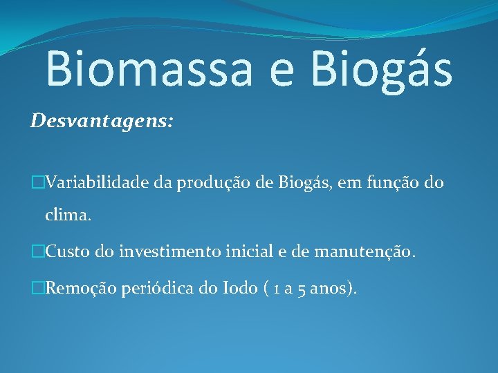 Biomassa e Biogás Desvantagens: �Variabilidade da produção de Biogás, em função do clima. �Custo