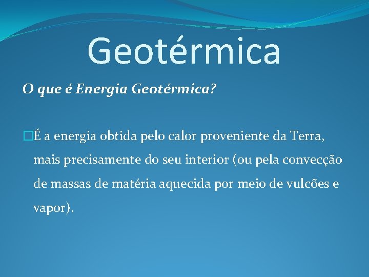 Geotérmica O que é Energia Geotérmica? �É a energia obtida pelo calor proveniente da