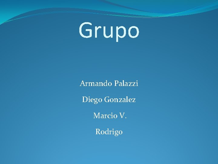 Grupo Armando Palazzi Diego Gonzalez Marcio V. Rodrigo 