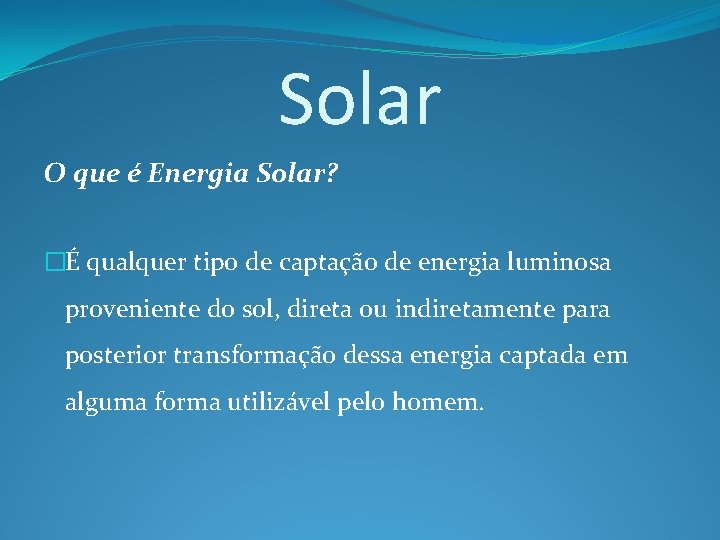 Solar O que é Energia Solar? �É qualquer tipo de captação de energia luminosa