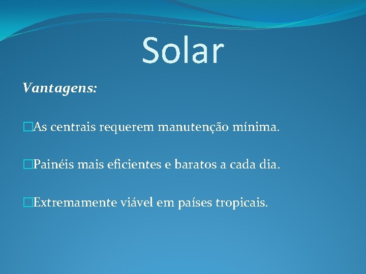 Solar Vantagens: �As centrais requerem manutenção mínima. �Painéis mais eficientes e baratos a cada