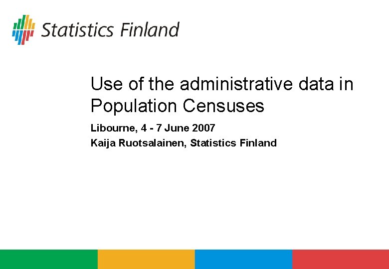Use of the administrative data in Population Censuses Libourne, 4 - 7 June 2007