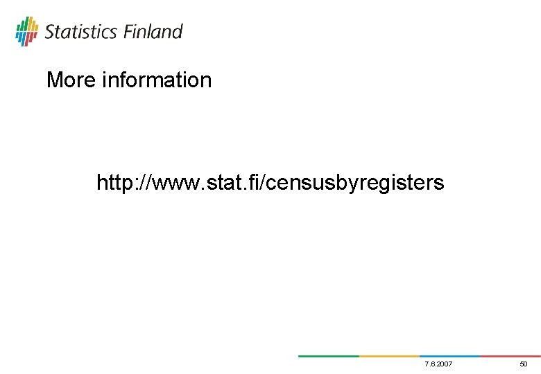 More information http: //www. stat. fi/censusbyregisters 7. 6. 2007 50 