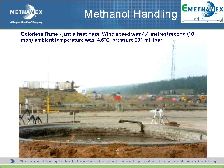 Methanol Handling Colorless flame - just a heat haze. Wind speed was 4. 4