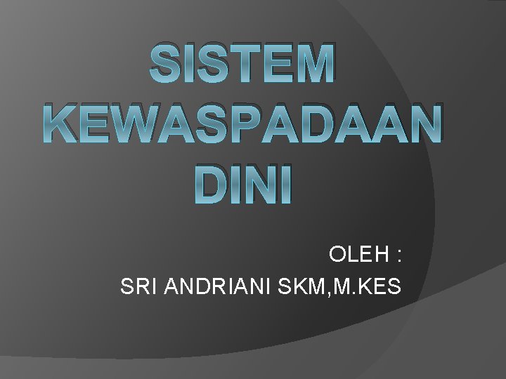 SISTEM KEWASPADAAN DINI OLEH : SRI ANDRIANI SKM, M. KES SISTEM KEWASPADAAN DINI OLEH : SRI ANDRIANI SKM, M. KES